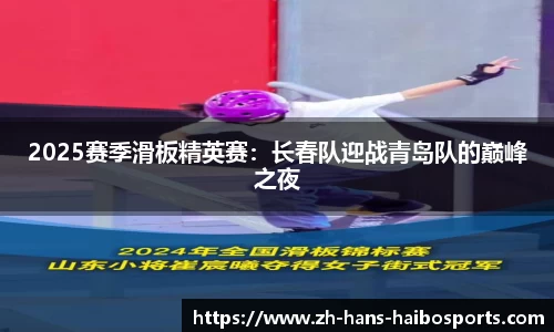2025赛季滑板精英赛:长春队迎战青岛队的巅峰之夜