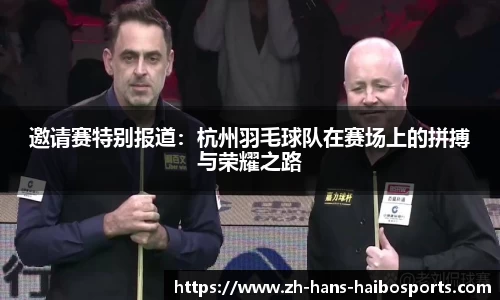 邀请赛特别报道:杭州羽毛球队在赛场上的拼搏与荣耀之路