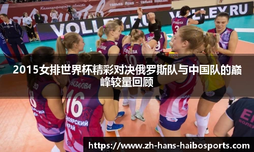 2015女排世界杯精彩对决俄罗斯队与中国队的巅峰较量回顾